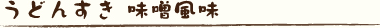 うどんすき 味噌風味
